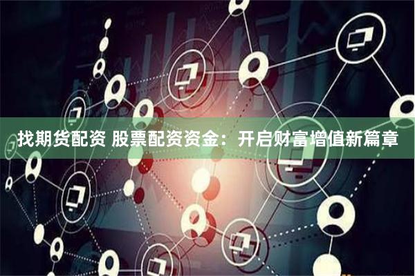 找期货配资 股票配资资金：开启财富增值新篇章