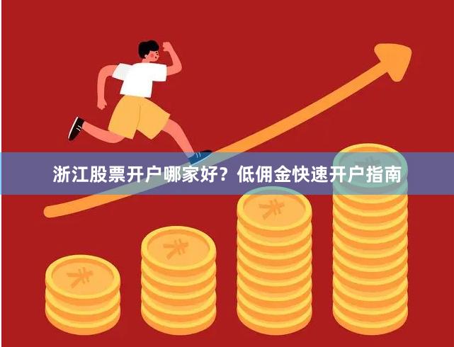 浙江股票开户哪家好？低佣金快速开户指南