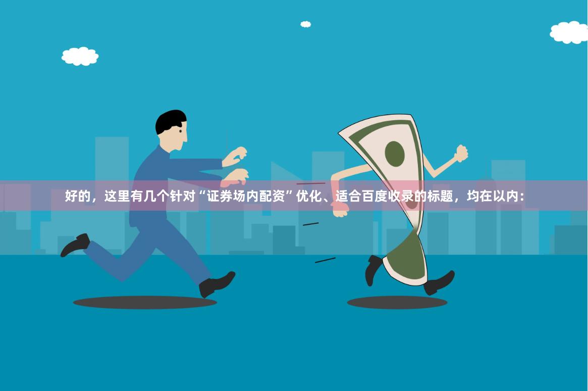 好的，这里有几个针对“证券场内配资”优化、适合百度收录的标题，均在以内：