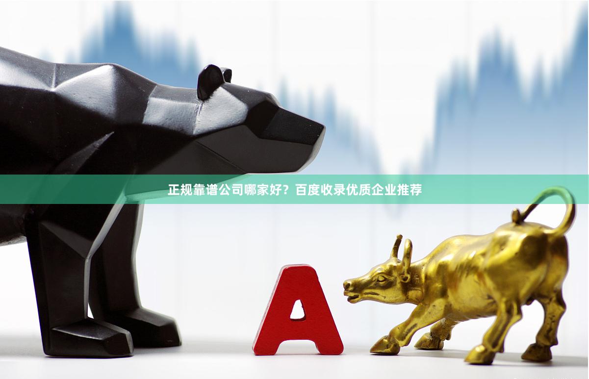 正规靠谱公司哪家好？百度收录优质企业推荐