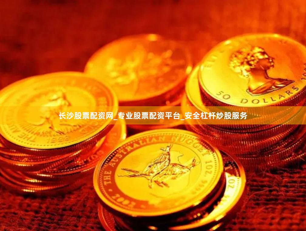 长沙股票配资网_专业股票配资平台_安全杠杆炒股服务