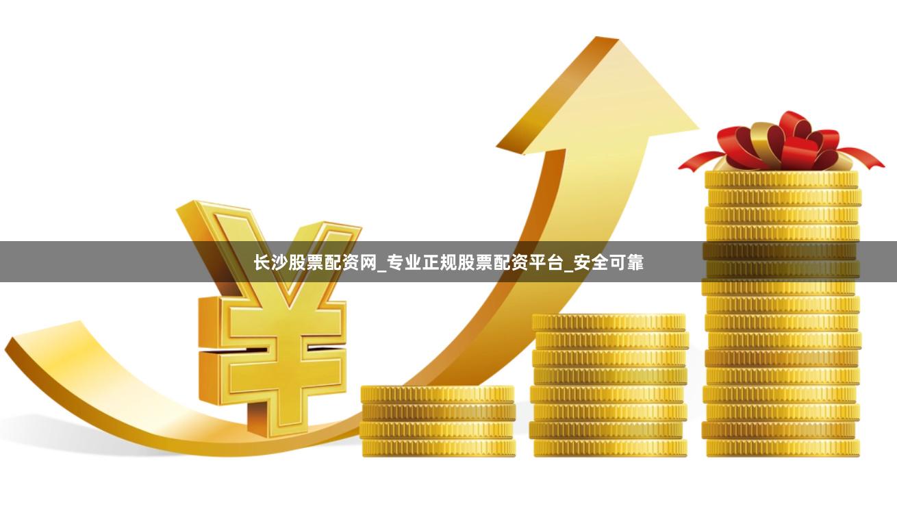 长沙股票配资网_专业正规股票配资平台_安全可靠