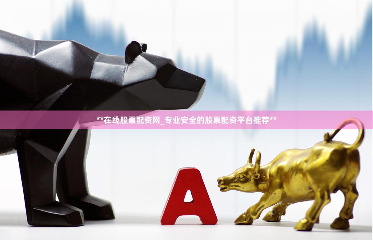 **在线股票配资网_专业安全的股票配资平台推荐**