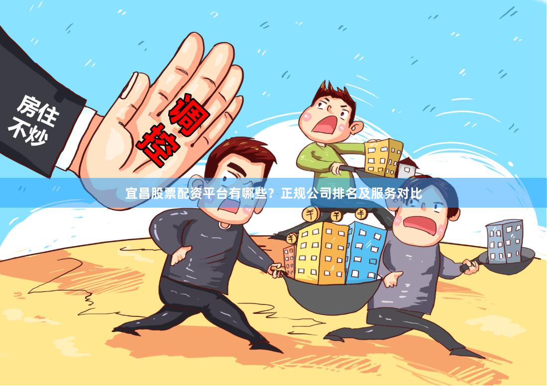宜昌股票配资平台有哪些？正规公司排名及服务对比