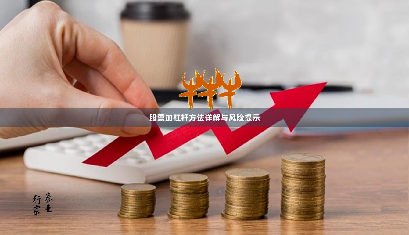 股票加杠杆方法详解与风险提示