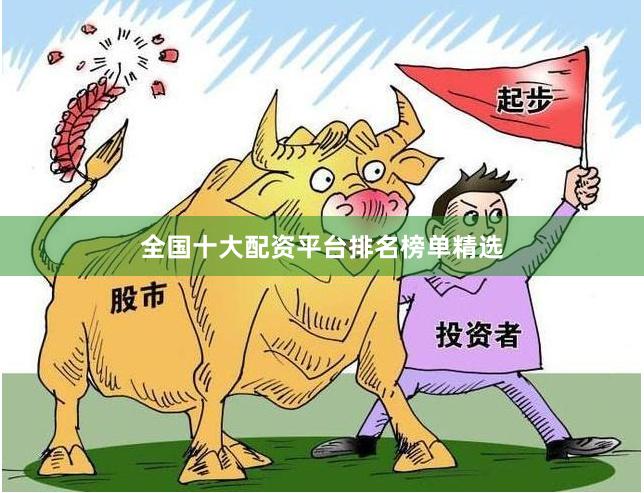 全国十大配资平台排名榜单精选