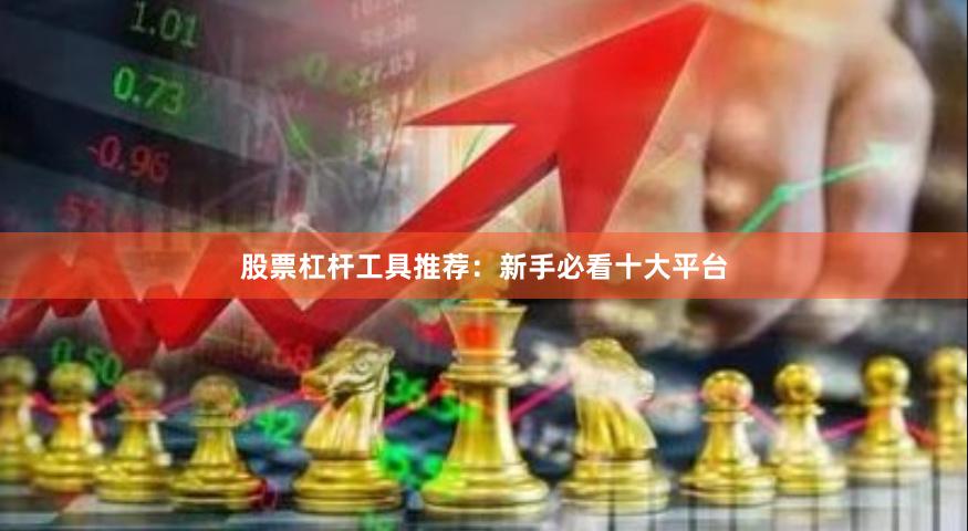 股票杠杆工具推荐：新手必看十大平台