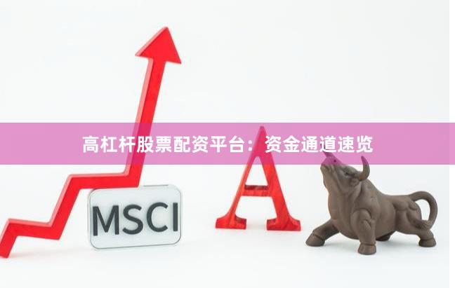 高杠杆股票配资平台：资金通道速览