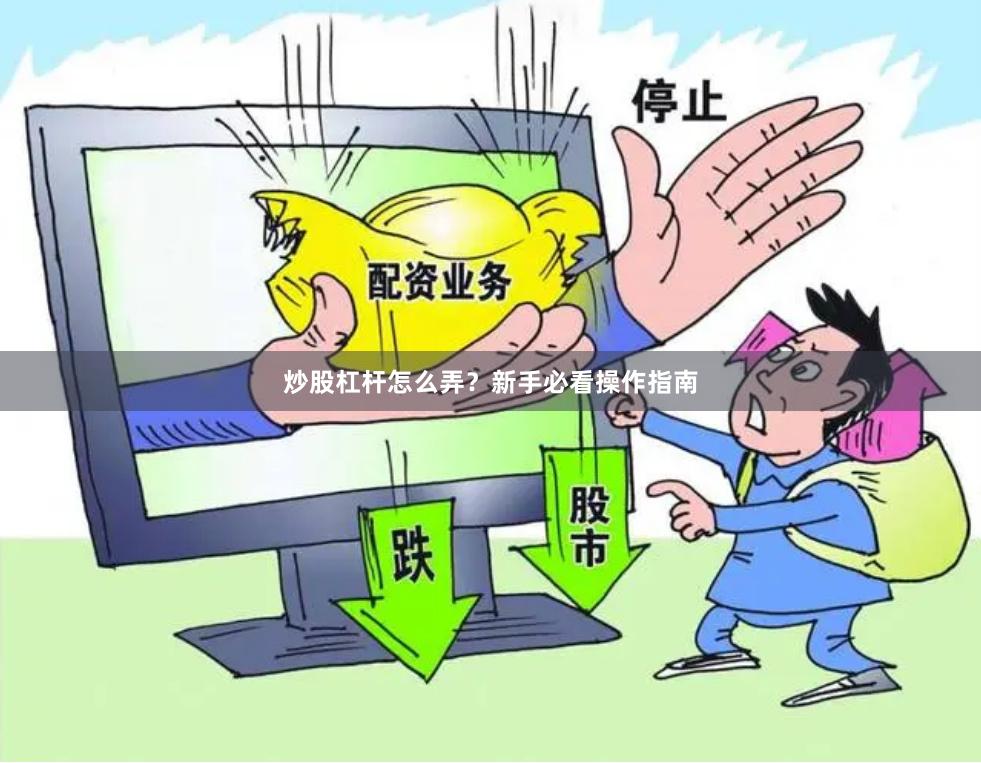 炒股杠杆怎么弄？新手必看操作指南